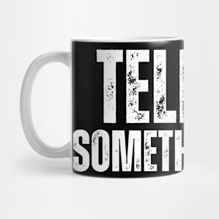 TELL ME SOMETHING - NEW Mug